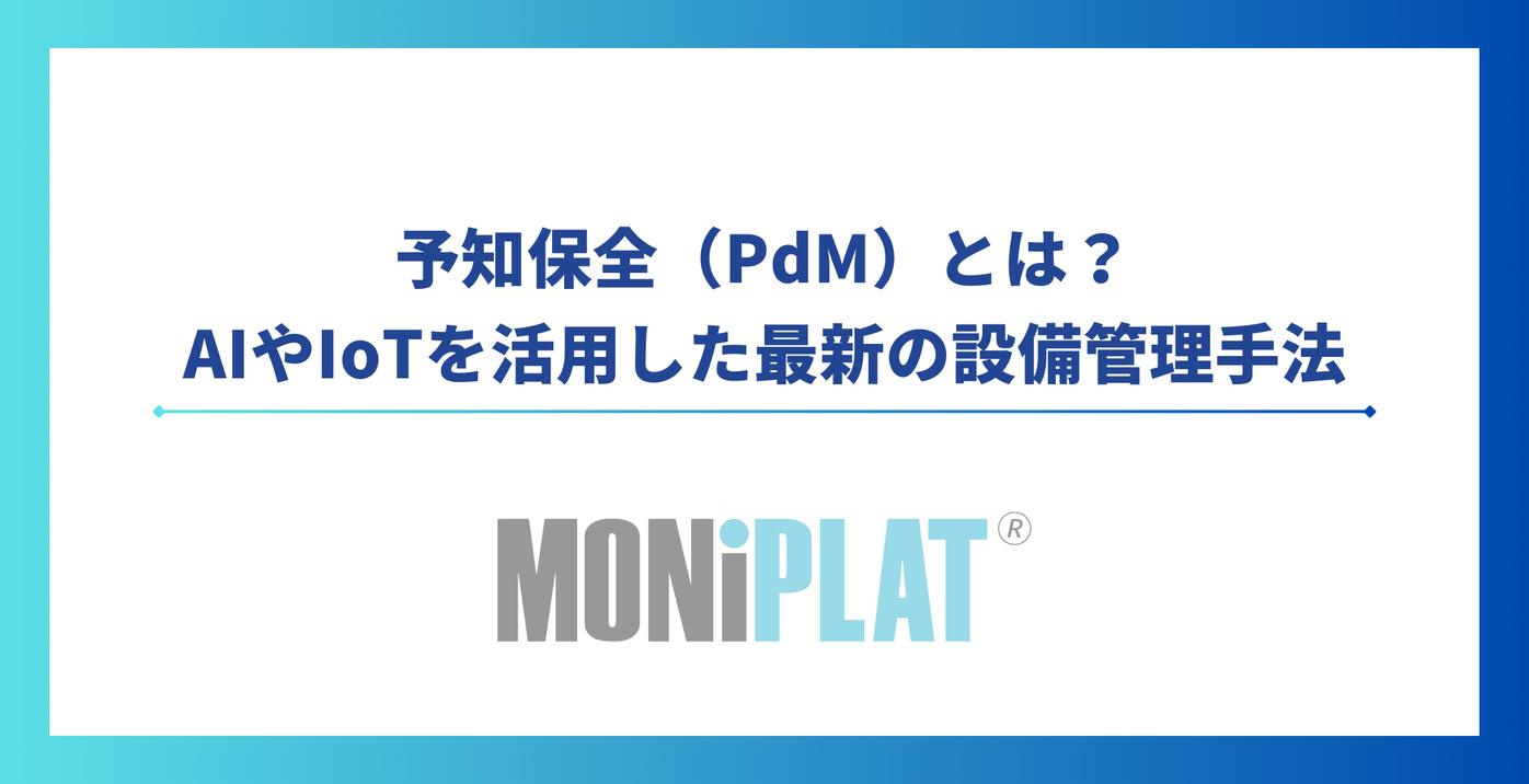 予知保全・予兆保全（Predictive Maintenance:PdM）とは？AIやIoTを活用した最新の設備管理手法