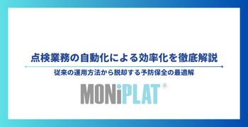 点検業務の自動化による効率化を徹底解説【従来の運用方法から脱却する予防保全の最適解】