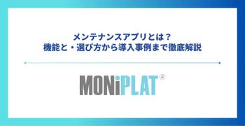 メンテナンスアプリとは?機能と・選び方から導入事例まで徹底解説